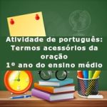 Atividade de português: Termos acessórios da oração – 1º ano do ensino médio