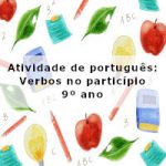 Atividade de português: Verbos no particípio – 9º ano