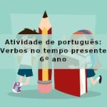 Atividade de português: Verbos no tempo presente – 6º ano