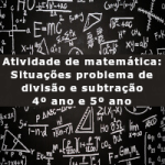 Atividade de matemática: Situações problema de divisão e subtração – 4º ano e 5º ano