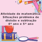 Atividade de matemática: Situações problema de divisão e subtração – 4º ano e 5º ano