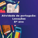 Atividade de português: Locuções – 8º ano