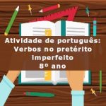 Atividade de português: Verbos no pretérito imperfeito – 8º ano