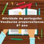 Atividade de português: Vocábulos proparoxítonos – 6º ano