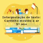 Interpretação de texto: Carrinho movido a ar – 5º ano
