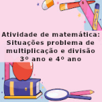 Atividade de matemática: Situações problema de multiplicação e divisão – 3º ano e 4º ano