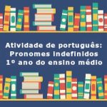 Atividade de português: Pronomes indefinidos – 1º ano do ensino médio