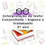 Interpretação de texto: Conjuntivite – higiene e tratamento – 5º ano