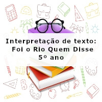 Interpretacao-de-texto-Foi-o-Rio-Quem-Disse-5o-ano