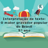 Interpretacao-de-texto-O-maior-gravador-popular-do-Brasil-5o-ano