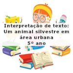 Interpretação de texto: Um animal silvestre em área urbana – 5º ano