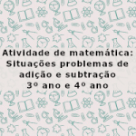 Atividade de matemática: Situações problemas de adição e subtração – 3º ano e 4º ano