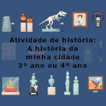 Atividade de história: A história da minha cidade – 3º ano ou 4º ano