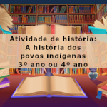 Atividade de história: A história dos povos indígenas – 3º ano ou 4º ano