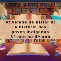 Atividade de historia – A história dos povos indígenas – 3 e 4 ano