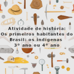 Atividade de história: Os primeiros habitantes do Brasil: os indígenas – 3º ano ou 4º ano