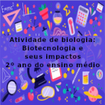Atividade de biologia: Biotecnologia e seus impactos – 2º ano do ensino médio