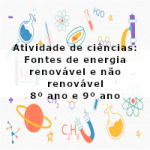 Atividade de ciências: Fontes de energia renovável e não renovável – 8º ano e 9º ano
