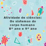 Atividade de ciências: Os sistemas do corpo humano (digestivo, respiratório) – 8º ano e 9º ano