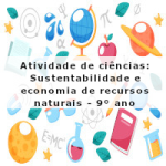 Atividade de ciências: Sustentabilidade e economia de recursos naturais – 9º ano