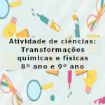 Atividade de ciências: Transformações químicas e físicas – 8º ano e 9º ano