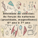 Atividade de ciências: As forças da natureza (gravidade, magnetismo) – 6º ano e 7º ano