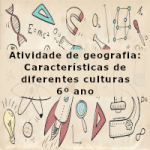 Atividade de geografia: Características de diferentes culturas, suas influências e contribuição na formação da cultura local, regional e brasileira – 6º ano