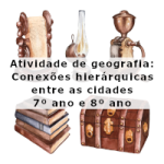 Atividade de geografia: Conexões hierárquicas entre as cidades – 7º ano e 8º ano