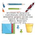 Atividade de geografia: Contribuição cultural dos diferentes grupos sociais nos lugares de vivência: Bairro, Município – 4º ano e 5º ano