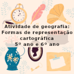 Atividade de geografia: Formas de representação cartográfica – 5º ano e 6º ano