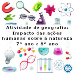 Atividade de geografia: Impacto das ações humanas sobre a natureza – 7º ano e 8º ano