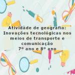 Atividade de geografia: Inovações tecnológicas nos meios de transporte e comunicação – 7º ano e 8º ano
