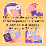 Atividade de geografia: Interdependência entre o campo e a cidade – 6º ano e 7º ano