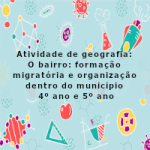 Atividade de geografia: O bairro: formação migratória e organização dentro do município – 4º ano e 5º ano