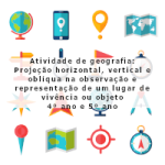 Atividade de geografia: Projeção horizontal, vertical e oblíqua na observação e representação de um lugar de vivência ou objeto – 4º ano e 5º ano