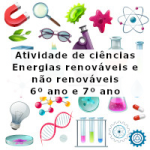 Atividade de ciências: Energias renováveis e não renováveis – 6º ano e 7º ano
