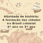 Atividade de história: A fundação das cidades no Brasil colonial – 4º ano ou 5º ano