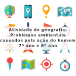 Atividade de geografia: Problemas ambientais causados pela ação do homem – 7º ano e 8º ano