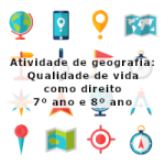 Atividade de geografia: Qualidade de vida como direito – 7º ano e 8º ano