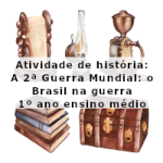 Atividade de história: A 2ª Guerra Mundial: o Brasil na guerra – 1º ano ensino médio
