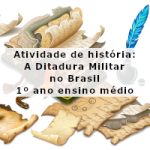 Atividade de história: A Ditadura Militar no Brasil – 1º ano ensino médio