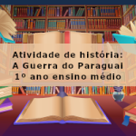 Atividade de história: A Guerra do Paraguai – 1º ano ensino médio