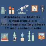 Atividade de história: A Monarquia e o Parlamento na Inglaterra – 1º ano ensino médio