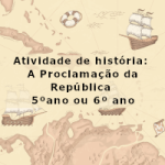 Atividade de história: A Proclamação da República – 5ºano ou 6º ano