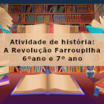 Atividade de história: A Revolução Farroupilha – 6ºano e 7º ano