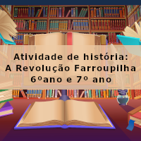 atividade de historia – A Revolução Farroupilha – 6 e 7 ano