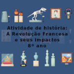 Atividade de história: A Revolução Francesa e seus impactos – 8º ano