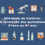 Atividade de história: A formação dos quilombos – 5º ano ou 6º ano