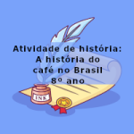 Atividade de história: A história do café no Brasil – 8º ano