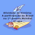 Atividade de história: A participação do Brasil na 1ª Guerra Mundial – 9º ano